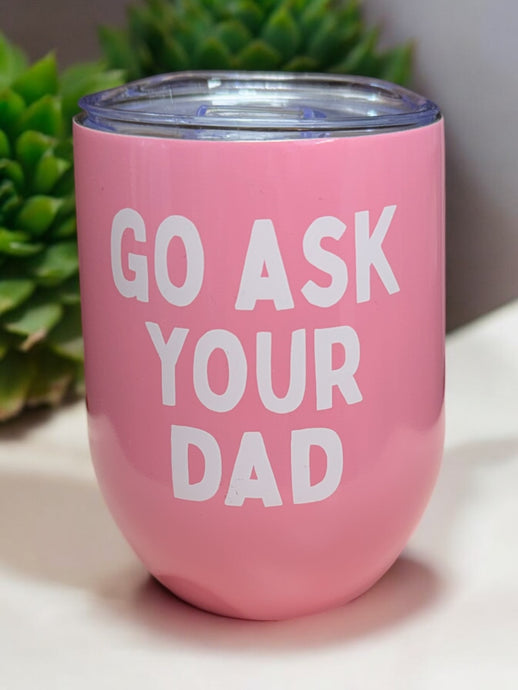 Go Ask Your Dad Wine Cup - Mugsby